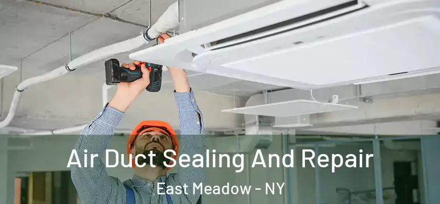 Air Duct Sealing And Repair East Meadow - NY