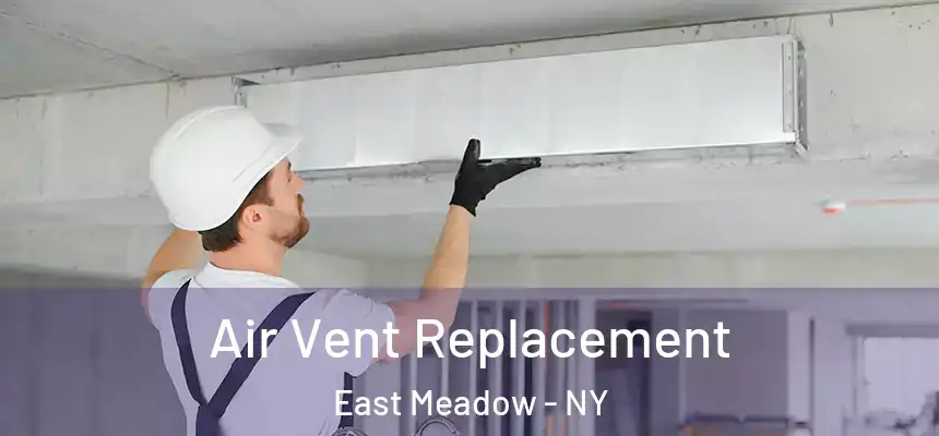 Air Vent Replacement East Meadow - NY