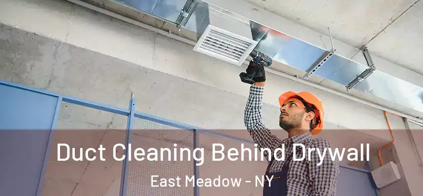 Duct Cleaning Behind Drywall East Meadow - NY