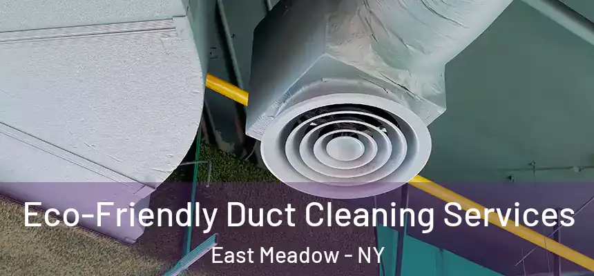 Eco-Friendly Duct Cleaning Services East Meadow - NY