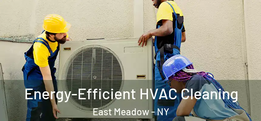 Energy-Efficient HVAC Cleaning East Meadow - NY