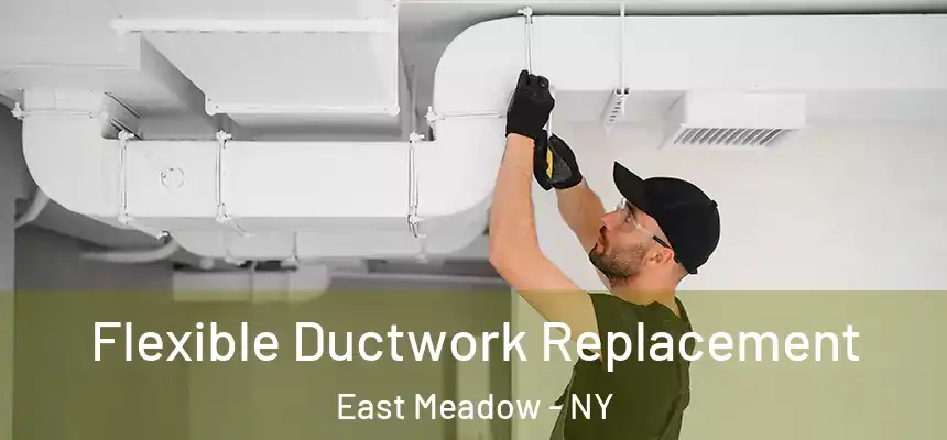 Flexible Ductwork Replacement East Meadow - NY