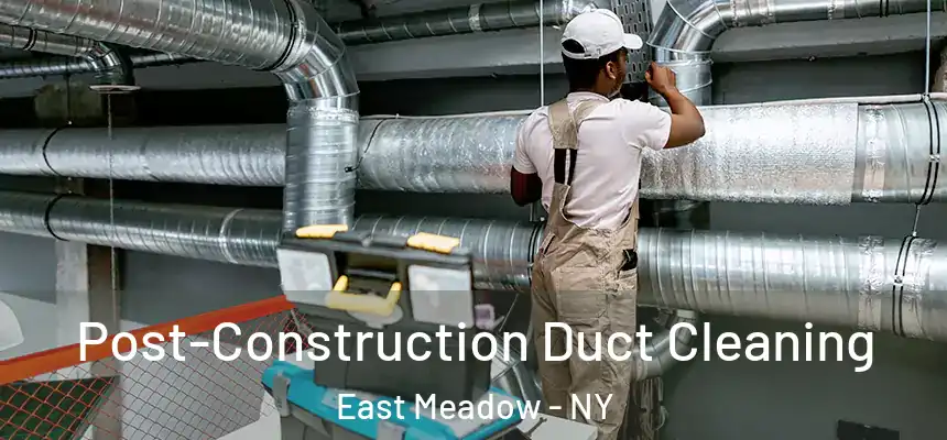 Post-Construction Duct Cleaning East Meadow - NY