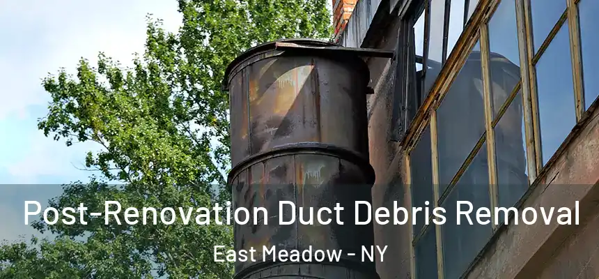  Post-Renovation Duct Debris Removal East Meadow - NY