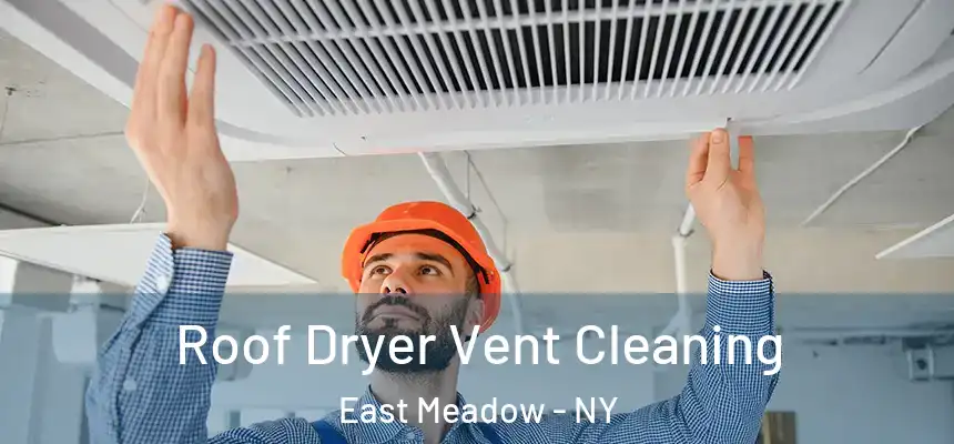 Roof Dryer Vent Cleaning East Meadow - NY