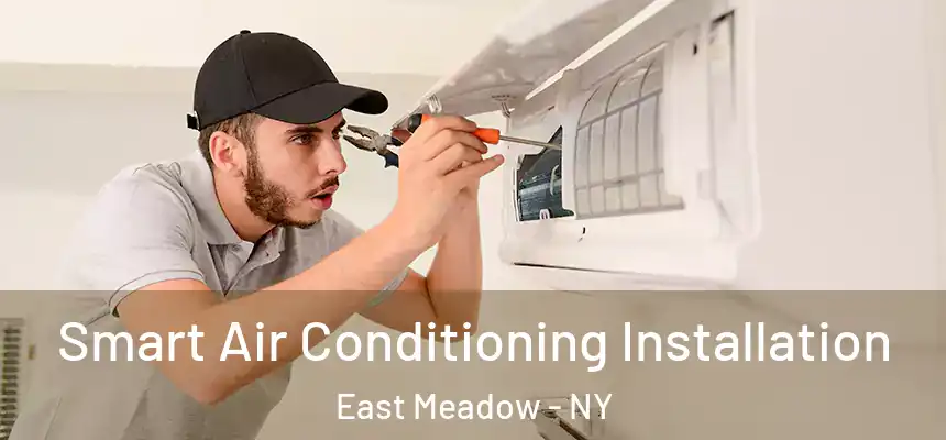 Smart Air Conditioning Installation East Meadow - NY